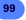 99